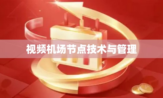 视频机场节点技术与管理