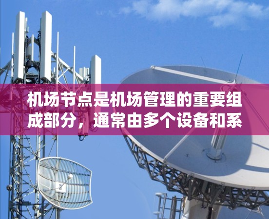 <strong>机场节点</strong>是机场管理的重要组成部分，通常由多个设备和系统构成，用于管理机场设施和服务。在某些<strong>机场节点</strong>中，使用安卓系统可以带来更好的应用兼容性和用户体验。以下是一些关于<strong>机场节点</strong>安卓的信息