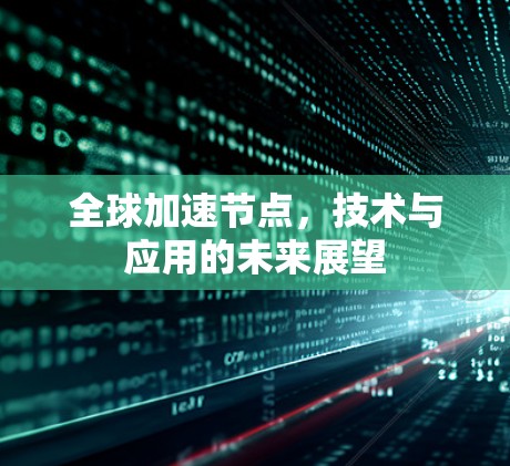 全球加速节点，技术与应用的未来展望