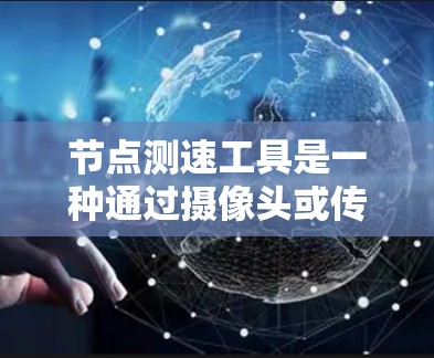 节点测速工具是一种通过摄像头或传感器检测车辆速度的网络设备。以下是使用节点测速工具的步骤和方法