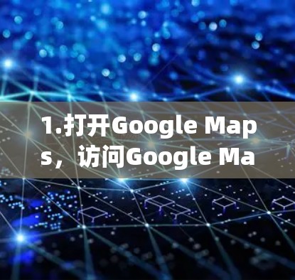 1.打开Google Maps，访问Google Maps（www.google.com）然后点击地图图标