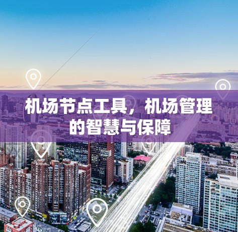 <strong>机场节点</strong>工具，机场管理的智慧与保障