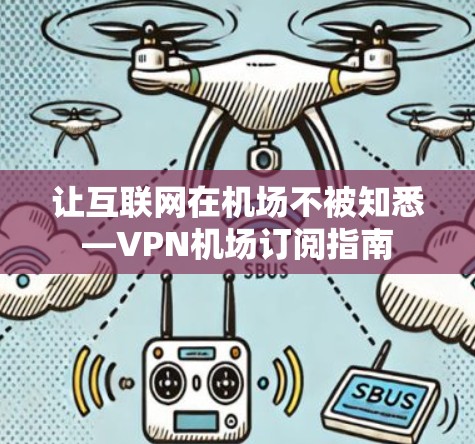 让互联网在机场不被知悉—VPN机场订阅指南