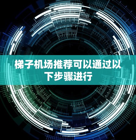 梯子<strong>机场推荐</strong>可以通过以下步骤进行