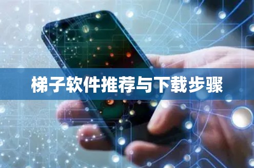 梯子软件推荐与下载步骤