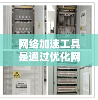 网络加速工具是通过优化网络连接、提高数据传输速率等技术，帮助用户更好地管理网络性能和提升使用体验的工具。以下是对网络加速工具的详细分析