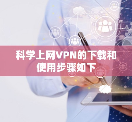 科学上网VPN的下载和使用步骤如下