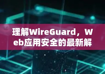 理解WireGuard，Web应用安全的最新解决方案