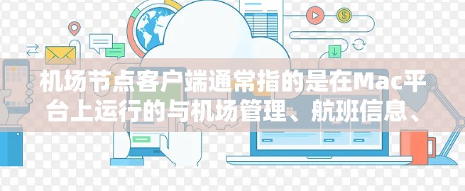 <strong>机场节点</strong>客户端通常指的是在Mac平台上运行的与机场管理、航班信息、实时数据等相关的应用。以下是一些可能与<strong>机场节点</strong>客户端相关的设置和使用方法