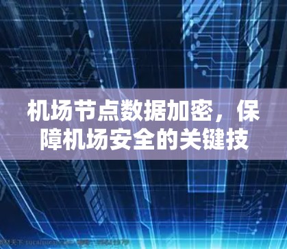 <strong>机场节点</strong>数据加密，保障机场安全的关键技术