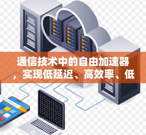 通信技术中的自由加速器，实现低延迟、高效率、低功耗的通信解决方案