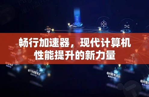 畅行加速器，现代计算机性能提升的新力量