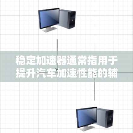 稳定加速器通常指用于提升汽车加速性能的辅助装置，其作用是帮助加速车辆平稳起动，减少加速时的抖动、颠簸感以及加速距离的延长。以下是关于稳定加速器的详细介绍