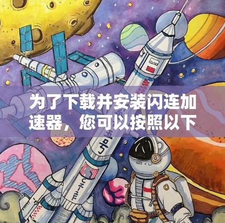 为了下载并安装闪连加速器，您可以按照以下步骤操作