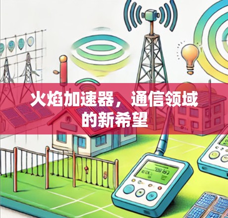 火焰加速器，通信领域的新希望