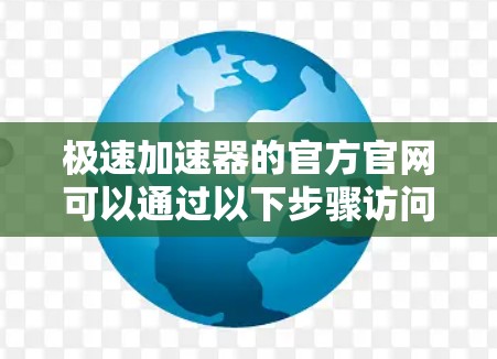 极速加速器的官方官网可以通过以下步骤访问