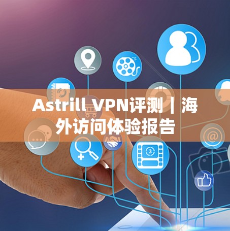 Astrill VPN评测｜海外访问体验报告