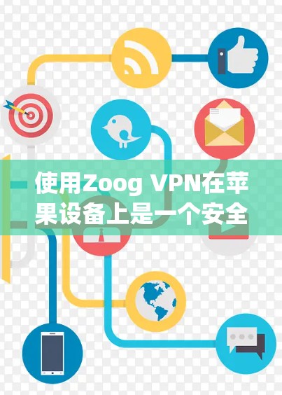 使用Zoog VPN在苹果设备上是一个安全且便捷的VPN解决方案。以下是一步步的指南