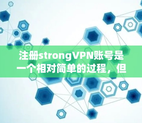注册strongVPN账号是一个相对简单的过程，但为了确保安全和正确，以下是一个详细的步骤说明
