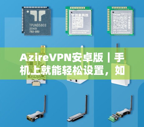 AzireVPN安卓版｜手机上就能轻松设置，如何让云连接变得简单？