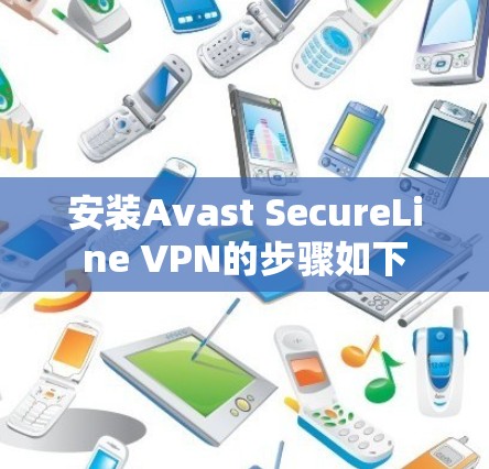 安装Avast SecureLine VPN的步骤如下