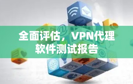 全面评估，VPN代理软件测试报告