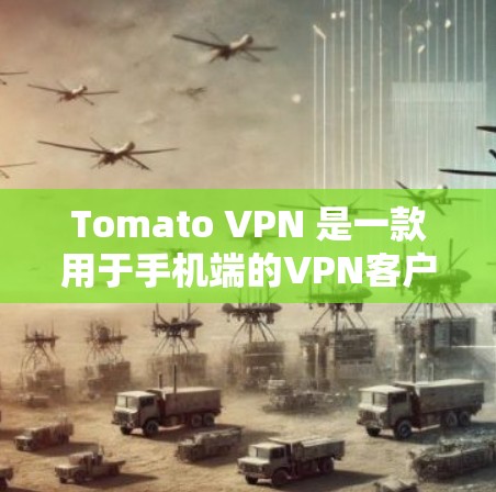 Tomato VPN 是一款用于手机端的VPN客户端，提供加密连接，适合在移动设备上进行网络访问。以下是详细的操作步骤