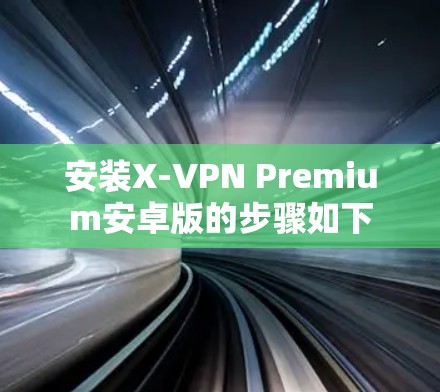 安装X-VPN Premium安卓版的步骤如下