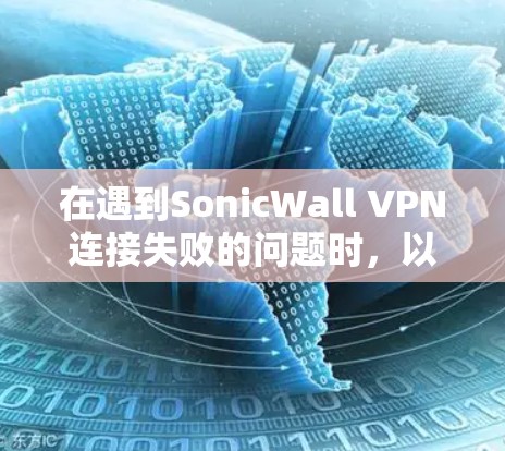 在遇到SonicWall VPN连接失败的问题时，以下是一些详细的修复步骤和解决方案