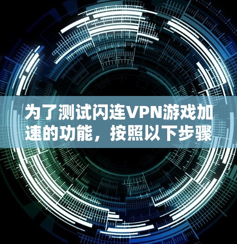 为了测试闪连VPN游戏加速的功能，按照以下步骤进行