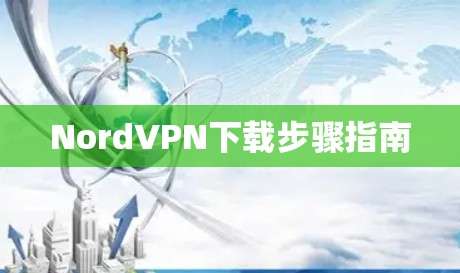 NordVPN下载步骤指南 NordVPN下载步骤指南