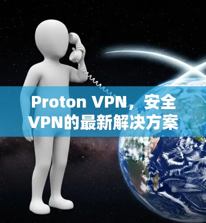 Proton VPN，安全VPN的最新解决方案