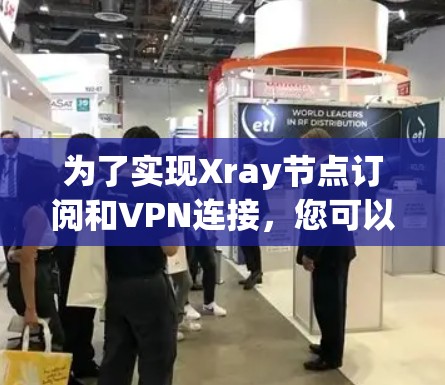 为了实现Xray节点订阅和VPN连接,您可以按照以下步骤进行 为了实现Xray节点订阅和VPN连接,您可以按照以下步骤进行