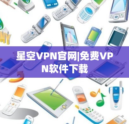 星空VPN官网|免费VPN软件下载