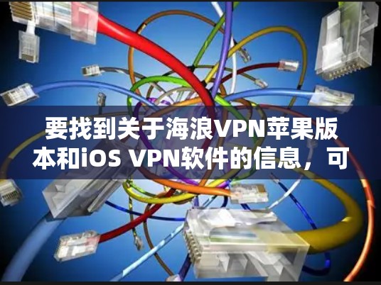 要找到关于海浪VPN苹果版本和iOS VPN软件的信息，可以按照以下步骤进行