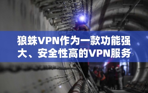 狼蛛VPN作为一款功能强大、安全性高的VPN服务，尤其适合在苹果设备上使用，苹果端的iOS VPN教程提供了详细的指导，帮助用户轻松配置和使用VPN。以下是详细的使用步骤和注意事项，供参考
