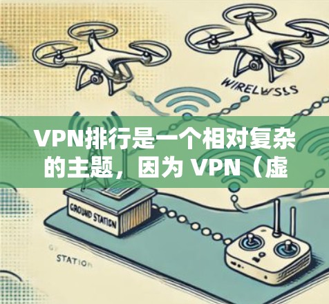 VPN排行是一个相对复杂的主题，因为 VPN（虚拟网络）服务的评价和推荐会受到多种因素的影响，包括服务提供商、技术优势、价格、用户反馈等。以下是一些常见的 VPN 排行，供参考