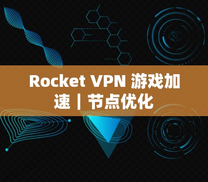 Rocket VPN 游戏加速｜节点优化