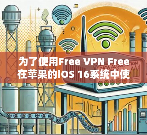 为了使用Free VPN Free在苹果的iOS 16系统中使用VPN,可以按照以下步骤操作 为了使用Free VPN Free在苹果的iOS 16系统中使用VPN,可以按照以下步骤操作