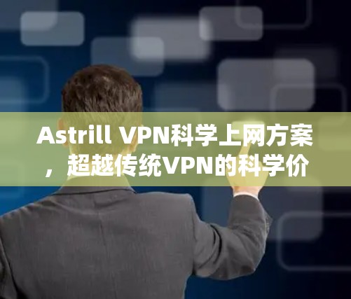 Astrill VPN科学上网方案，超越传统VPN的科学价值