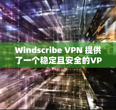 Windscribe VPN 提供了一个稳定且安全的VPN服务,适合需要隐私保护、免俗和高效的网络连接的用户。以下是对其访问体验的详细分析 Windscribe VPN 提供了一个稳定且安全的VPN服务,适合需要隐私保护、免俗和高效的网络连接的用户。以下是对其访问体验的详细分析