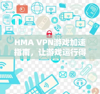 HMA VPN游戏加速指南,让游戏运行得更顺滑 HMA VPN游戏加速指南,让游戏运行得更顺滑