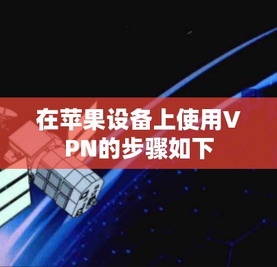 在苹果设备上使用VPN的步骤如下 在苹果设备上使用VPN的步骤如下