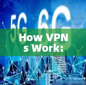 How VPNs Work: How VPNs Work: