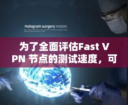 为了全面评估Fast VPN 节点的测试速度,可以按照以下步骤进行 为了全面评估Fast VPN 节点的测试速度,可以按照以下步骤进行