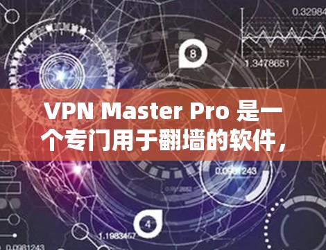 VPN Master Pro 是一个专门用于翻墙的软件，旨在将IP地址从一个设备移动到另一个设备，方便用户在另一设备上访问网络资源。以下是对该软件的详细介绍