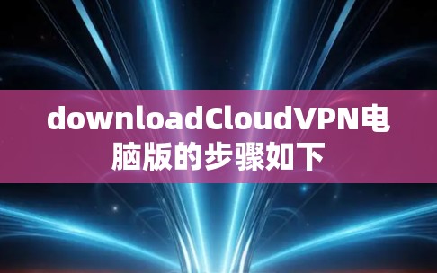 downloadCloudVPN电脑版的步骤如下