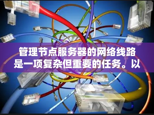 管理节点服务器的网络线路是一项复杂但重要的任务。以下是详细的步骤指南，帮助你有效地管理节点服务器的网络