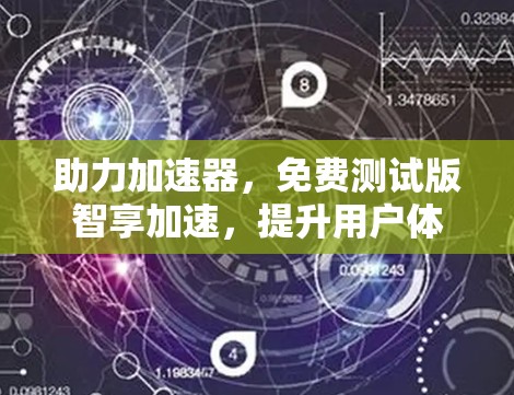 助力加速器,免费测试版智享加速,提升用户体验 助力加速器,免费测试版智享加速,提升用户体验