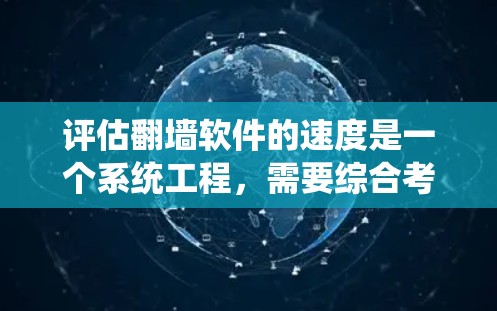 评估翻墙软件的速度是一个系统工程,需要综合考虑多种因素,包括实时测试、流量分析、性能测试、配置检查和网络测试等方法。以下是一个系统的评估步骤计划 评估翻墙软件的速度是一个系统工程,需要综合考虑多种因素,包括实时测试、流量分析、性能测试、配置检查和网络测试等方法。以下是一个系统的评估步骤计划